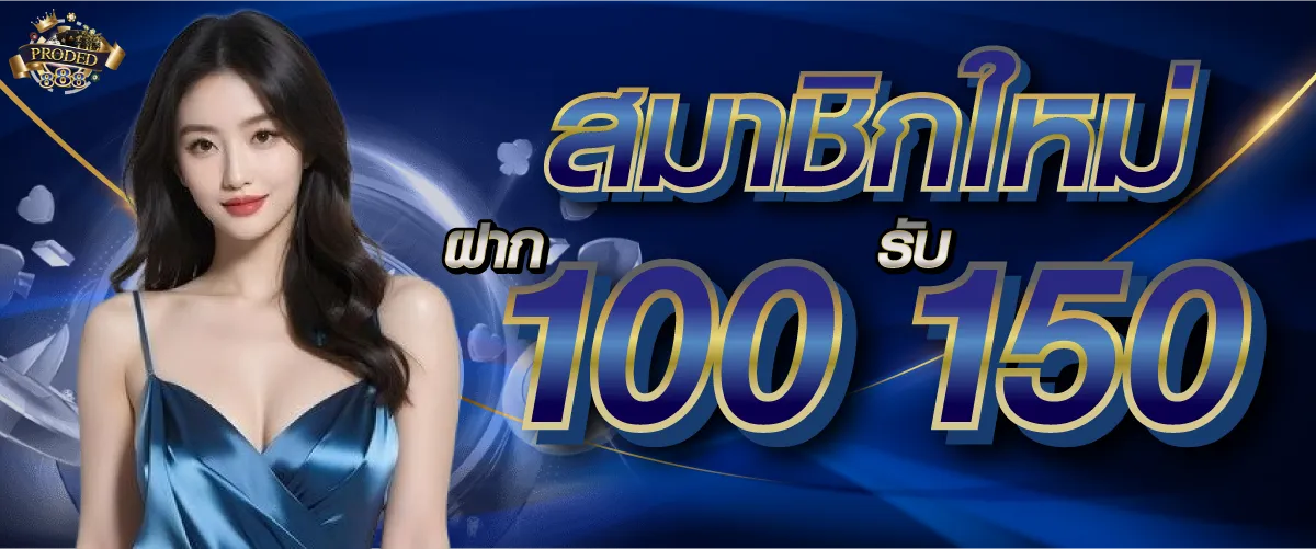 สมาชิกใหม่ ฝาก 100 รับ 150